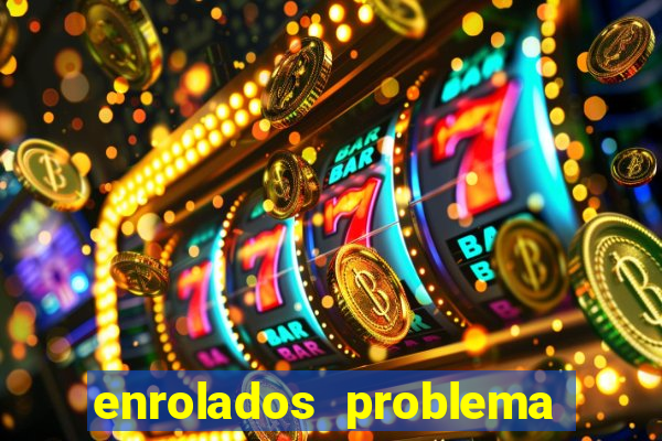 enrolados problema em dobro click jogos